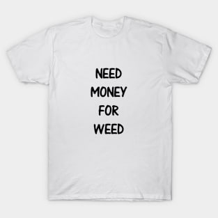 Need Money For Weed T-Shirt